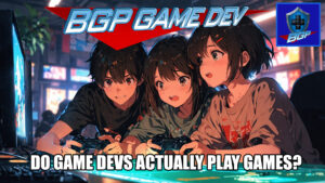 Do Game Devs Actually Play Games? – BGP Game Dev